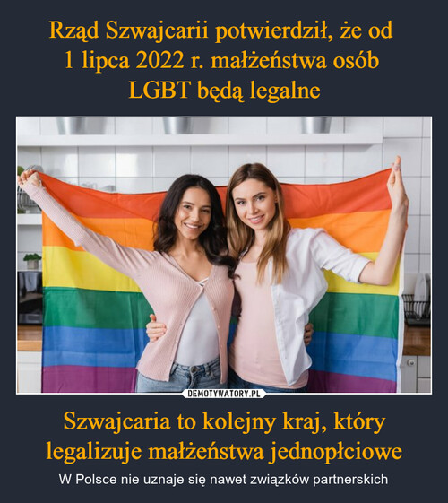 Rząd Szwajcarii potwierdził, że od 
1 lipca 2022 r. małżeństwa osób 
LGBT będą legalne Szwajcaria to kolejny kraj, który legalizuje małżeństwa jednopłciowe