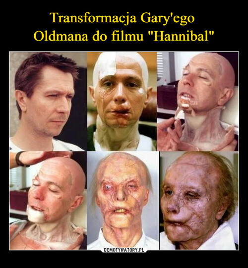 Transformacja Gary'ego 
Oldmana do filmu "Hannibal"