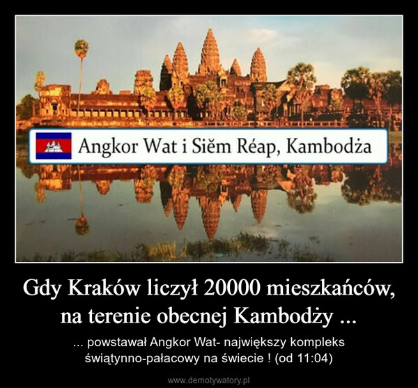 Gdy Kraków liczył 20000 mieszkańców, na terenie obecnej Kambodży ... – ... powstawał Angkor Wat- największy kompleks świątynno-pałacowy na świecie ! (od 11:04) 
