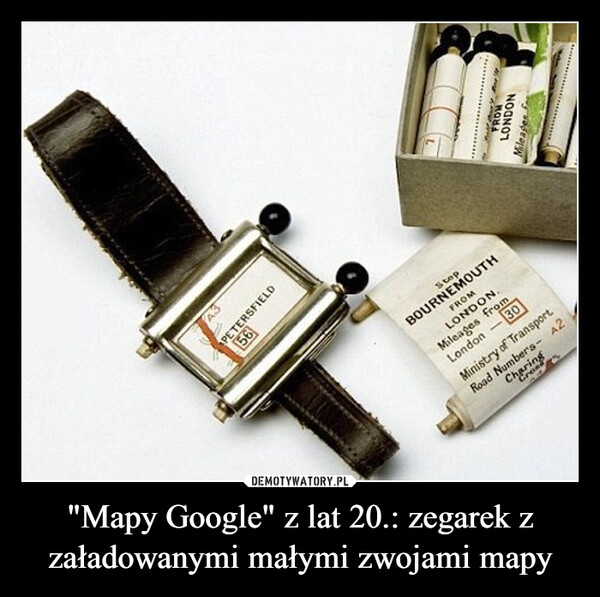 "Mapy Google" z lat 20.: zegarek z załadowanymi małymi zwojami mapy –  