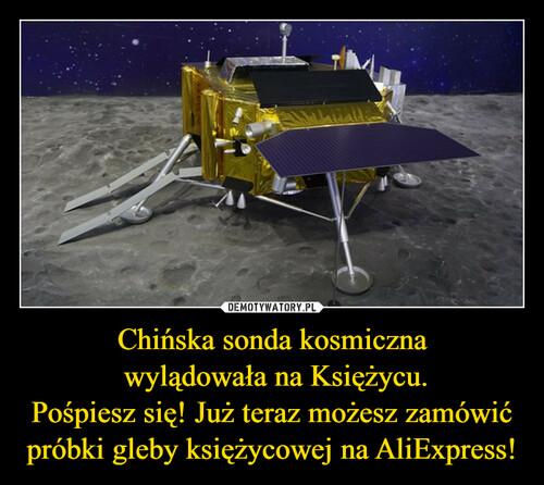 Chińska sonda kosmiczna
 wylądowała na Księżycu.
Pośpiesz się! Już teraz możesz zamówić próbki gleby księżycowej na AliExpress!