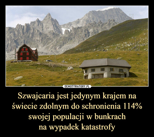 Szwajcaria jest jedynym krajem na świecie zdolnym do schronienia 114% swojej populacji w bunkrach
na wypadek katastrofy