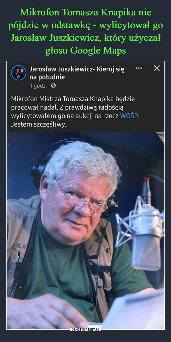  –  Mikrofon Mistrza Tomasza Knapika będzie pracował nadal. Z prawdziwą radością wylicytowałem go na aukcji na rzecz WOŚP. Jestem szczęśliwy.