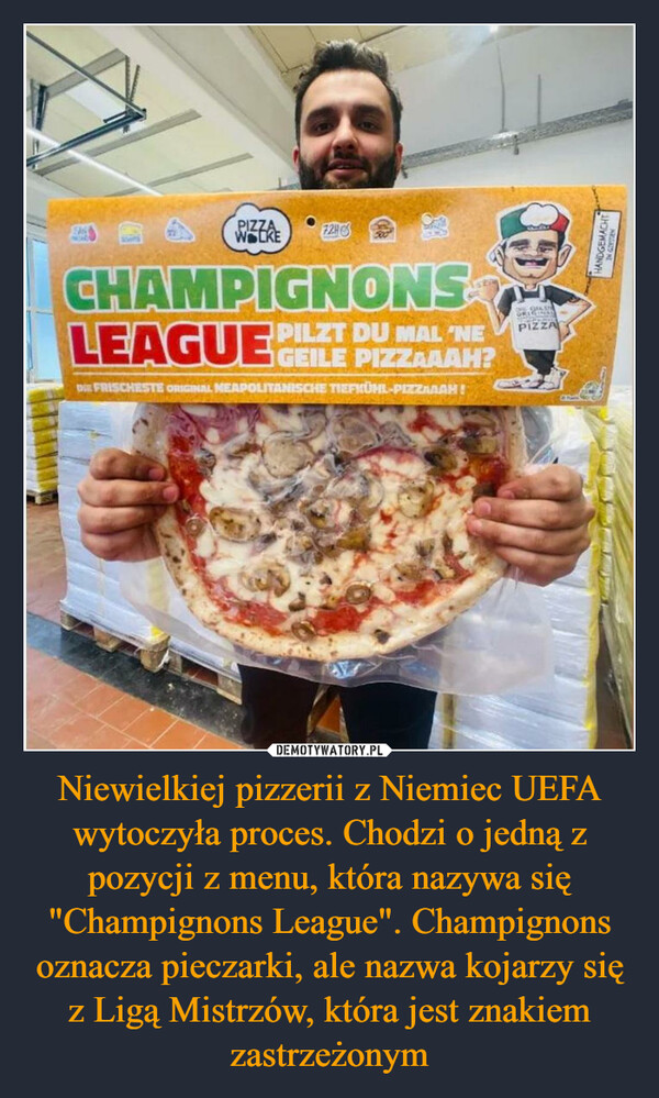 Niewielkiej pizzerii z Niemiec UEFA wytoczyła proces. Chodzi o jedną z pozycji z menu, która nazywa się "Champignons League". Champignons oznacza pieczarki, ale nazwa kojarzy się z Ligą Mistrzów, która jest znakiem zastrzeżonym