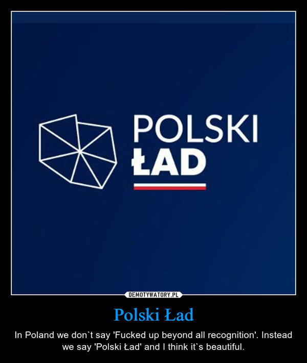Polski Ład – In Poland we don`t say 'Fucked up beyond all recognition'. Instead we say 'Polski Ład' and I think it`s beautiful. 