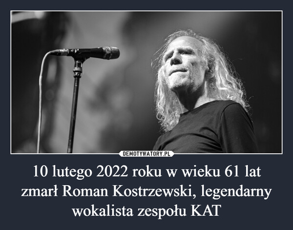10 lutego 2022 roku w wieku 61 lat zmarł Roman Kostrzewski, legendarny wokalista zespołu KAT –  