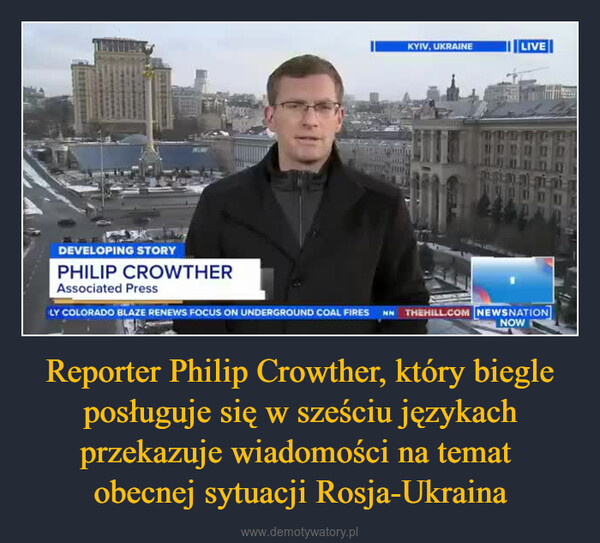 Reporter Philip Crowther, który biegle posługuje się w sześciu językach przekazuje wiadomości na temat obecnej sytuacji Rosja-Ukraina –  