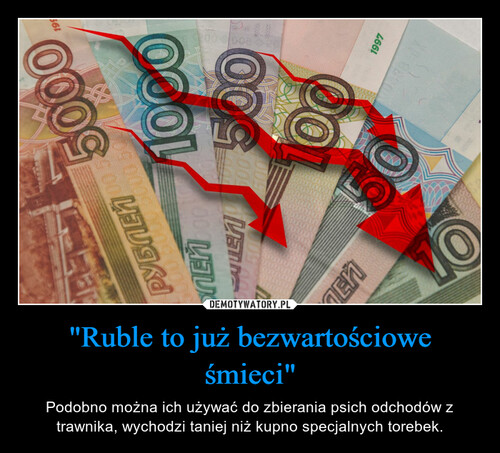 "Ruble to już bezwartościowe śmieci"