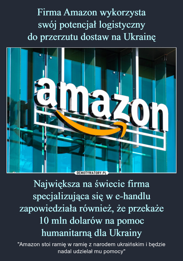 Największa na świecie firma specjalizująca się w e-handlu zapowiedziała również, że przekaże10 mln dolarów na pomochumanitarną dla Ukrainy – "Amazon stoi ramię w ramię z narodem ukraińskim i będzienadal udzielał mu pomocy" amazon