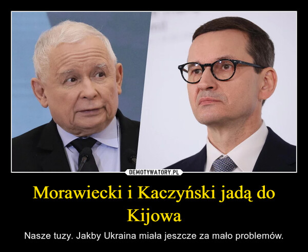 Morawiecki i Kaczyński jadą do Kijowa – Nasze tuzy. Jakby Ukraina miała jeszcze za mało problemów. 