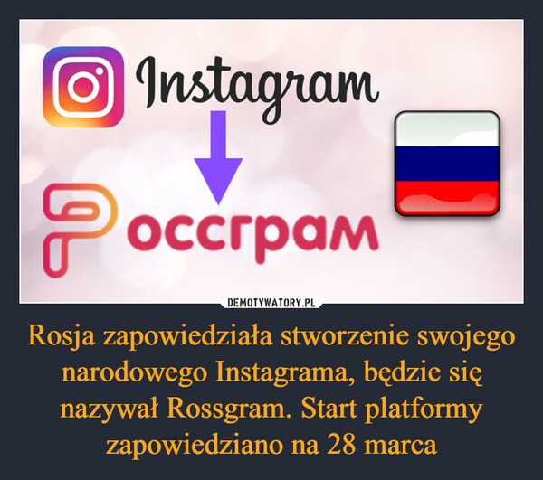 Rosja zapowiedziała stworzenie swojego narodowego Instagrama, będzie się nazywał Rossgram. Start platformy zapowiedziano na 28 marca –  