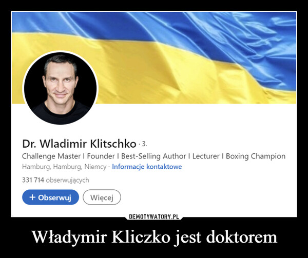 Władymir Kliczko jest doktorem –  Dr. Wladimir Klitschko 3.Challenge Master I Founder I Best-Selling Author I Lecturer I Boxing ChampionHamburg, Hamburg, Niemcy · Informacje kontaktowe331 714 obserwujących+ ObserwujWięcej