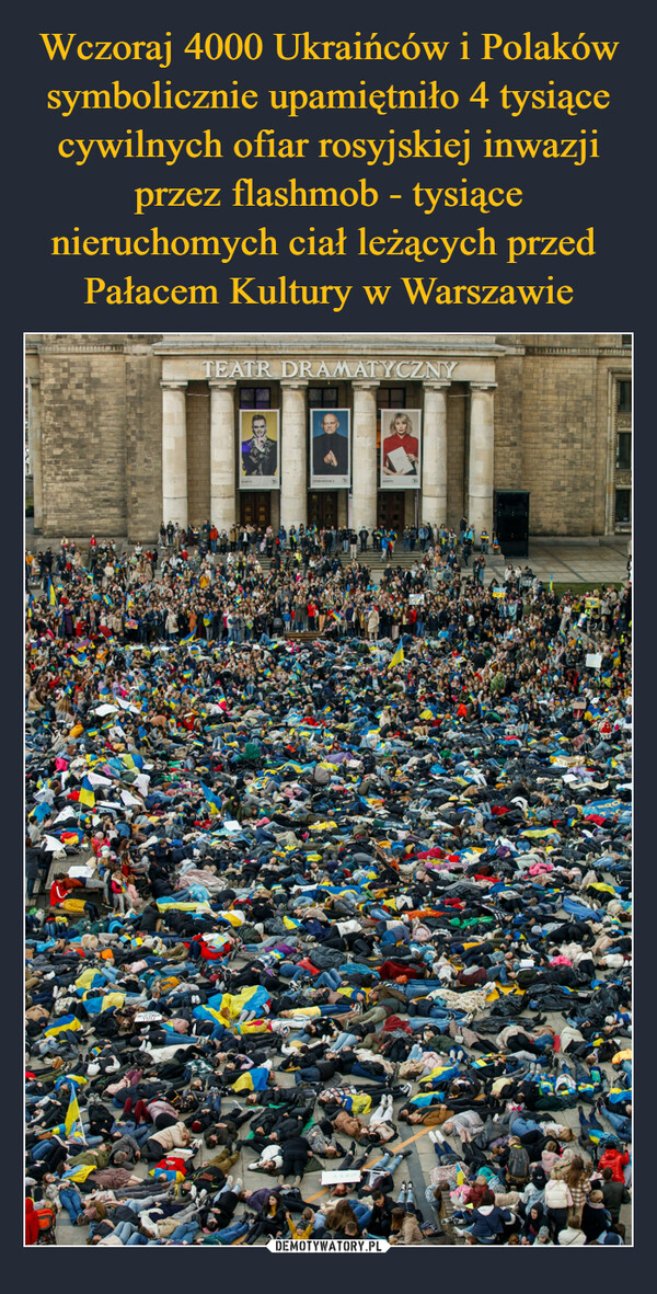 Wczoraj 4000 Ukraińców i Polaków symbolicznie upamiętniło 4 tysiące cywilnych ofiar rosyjskiej inwazji przez flashmob - tysiące nieruchomych ciał leżących przed  Pałacem Kultury w Warszawie