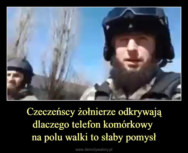 Czeczeńscy żołnierze odkrywają dlaczego telefon komórkowy na polu walki to słaby pomysł –  