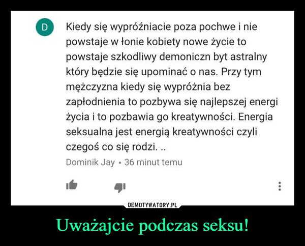 Uważajcie podczas seksu! –  Kiedy się wypróżniacie poza pochwę i nie powstaje w łonie kobiety nowe życie to powstaje szkodliwy demoniczny byt