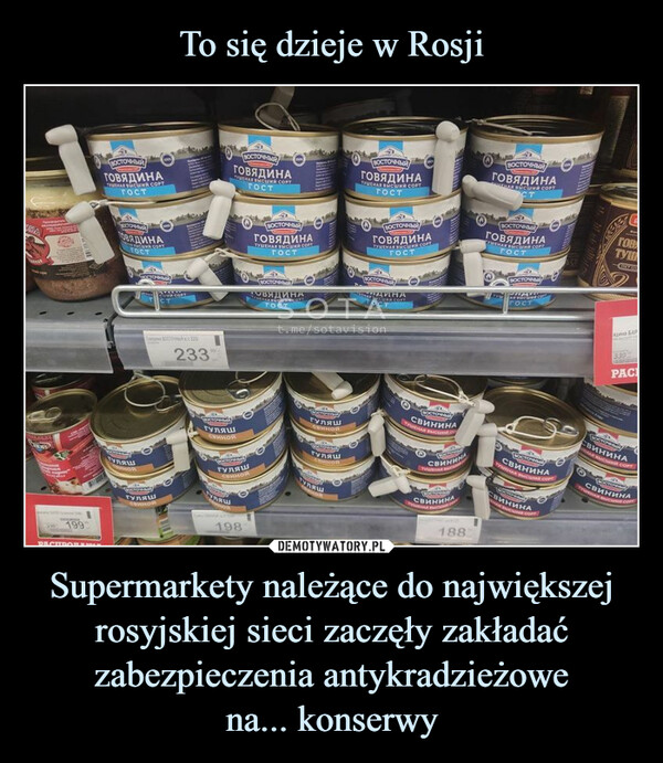 Supermarkety należące do największej rosyjskiej sieci zaczęły zakładać zabezpieczenia antykradzieżowena... konserwy –  