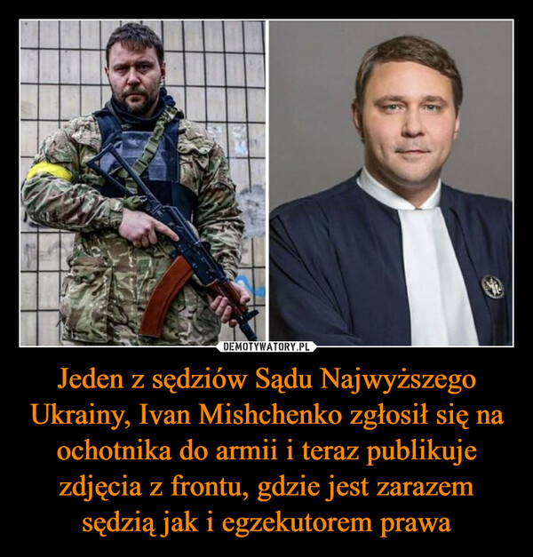 Jeden z sędziów Sądu Najwyższego Ukrainy, Ivan Mishchenko zgłosił się na ochotnika do armii i teraz publikuje zdjęcia z frontu, gdzie jest zarazem sędzią jak i egzekutorem prawa –  