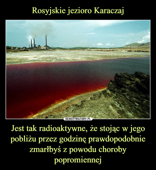 Rosyjskie jezioro Karaczaj Jest tak radioaktywne, że stojąc w jego pobliżu przez godzinę prawdopodobnie zmarłbyś z powodu choroby popromiennej