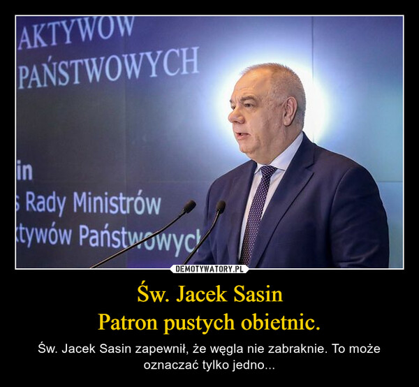 Św. Jacek SasinPatron pustych obietnic. – Św. Jacek Sasin zapewnił, że węgla nie zabraknie. To może oznaczać tylko jedno... 