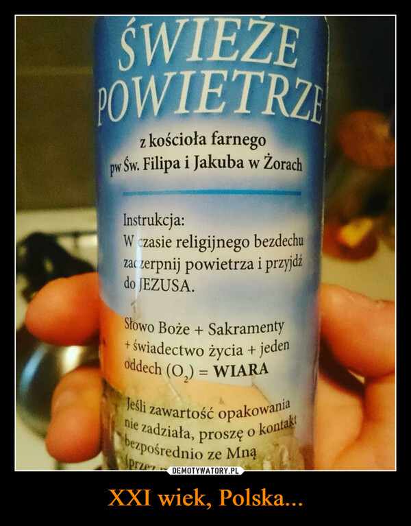 XXI wiek, Polska... –  SWIEZEOWIETRZz kościoła farnegopw Sw. Filipa i Jakuba w ŽorachInstrukcja:W zasie religijnego bezdechuZac uerpnij powietrza i przyjdzdo JEZUSA.Stowo Boże + SakramentytSwiadectwo życia + jedenoddech (O,) = WIARAzawartośSć opakowanjesliDie zadziała, proszę o kontak"pośrednio ze Mn4Przez n