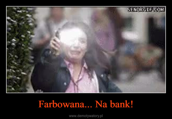 Farbowana... Na bank! –  