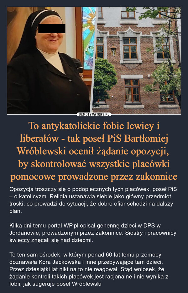 To antykatolickie fobie lewicy i liberałów - tak poseł PiS Bartłomiej Wróblewski ocenił żądanie opozycji, 
by skontrolować wszystkie placówki pomocowe prowadzone przez zakonnice