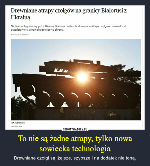 To nie są żadne atrapy, tylko nowa sowiecka technologia – Drewniane czołgi są lżejsze, szybsze i na dodatek nie toną. Drewniane atrapy czołgów na granicy Białorusi zUkrainą