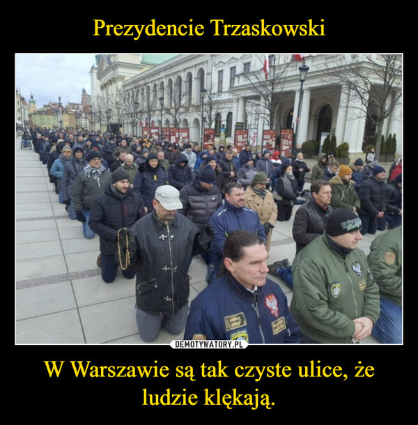 Prezydencie Trzaskowski W Warszawie są tak czyste ulice, że ludzie klękają.