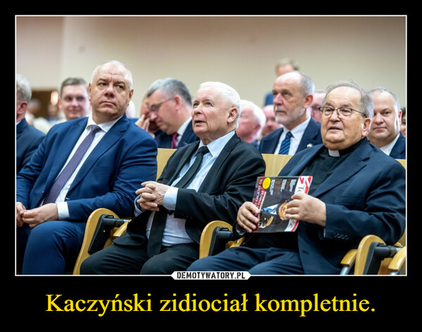 Kaczyński zidiociał kompletnie. –  