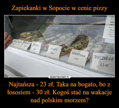 Zapiekanki w Sopocie w cenie pizzy Najtańsza - 23 zł. Taka na bogato, bo z łososiem - 30 zł. Kogoś stać na wakacje nad polskim morzem?