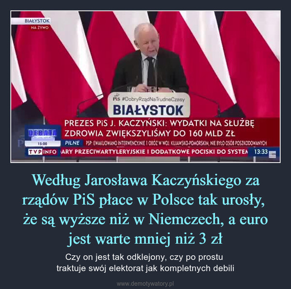 Według Jarosława Kaczyńskiego za rządów PiS płace w Polsce tak urosły, że są wyższe niż w Niemczech, a euro jest warte mniej niż 3 zł – Czy on jest tak odklejony, czy po prostu traktuje swój elektorat jak kompletnych debili 