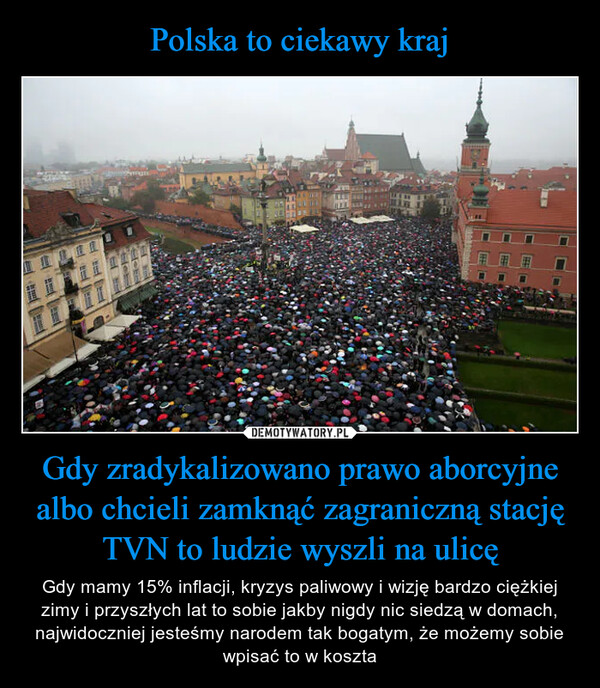 Polska to ciekawy kraj Gdy zradykalizowano prawo aborcyjne albo chcieli zamknąć zagraniczną stację TVN to ludzie wyszli na ulicę