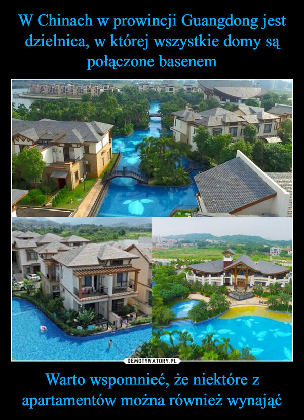 W Chinach w prowincji Guangdong jest dzielnica, w której wszystkie domy są połączone basenem Warto wspomnieć, że niektóre z apartamentów można również wynająć