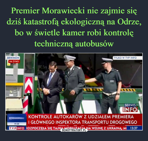 Premier Morawiecki nie zajmie się dziś katastrofą ekologiczną na Odrze, bo w świetle kamer robi kontrolę techniczną autobusów