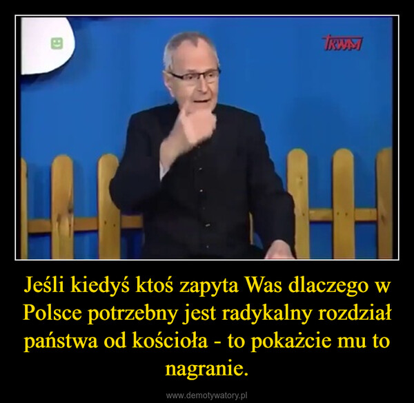 Jeśli kiedyś ktoś zapyta Was dlaczego w Polsce potrzebny jest radykalny rozdział państwa od kościoła - to pokażcie mu to nagranie. –  