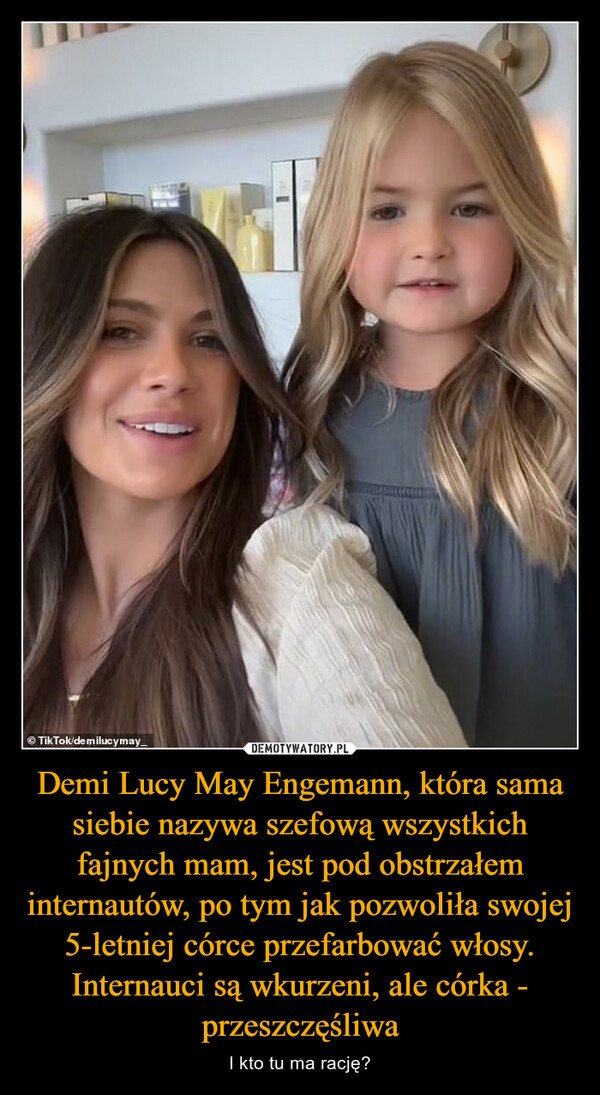 Demi Lucy May Engemann, która sama siebie nazywa szefową wszystkich fajnych mam, jest pod obstrzałem internautów, po tym jak pozwoliła swojej 5-letniej córce przefarbować włosy. Internauci są wkurzeni, ale córka - przeszczęśliwa