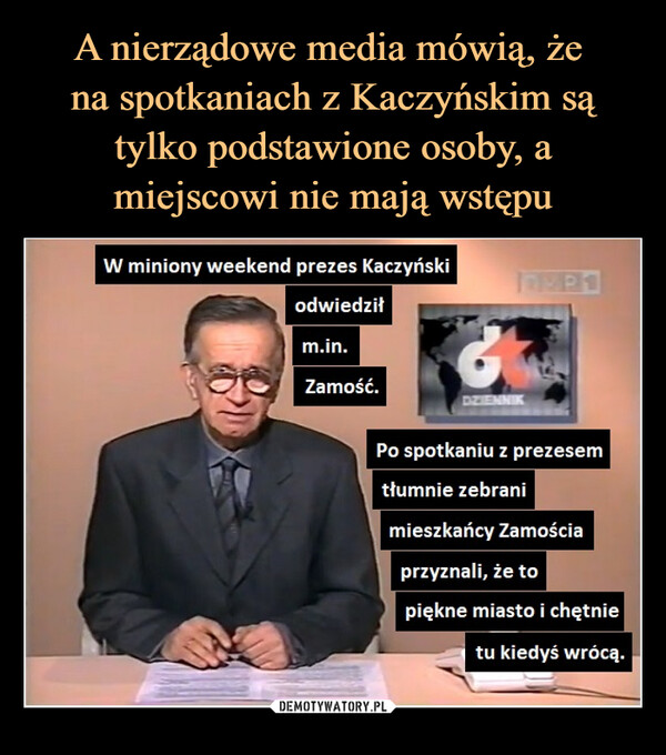A nierządowe media mówią, że 
na spotkaniach z Kaczyńskim są tylko podstawione osoby, a miejscowi nie mają wstępu