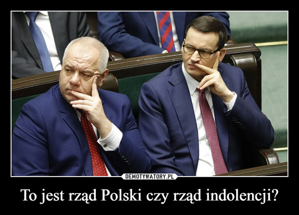To jest rząd Polski czy rząd indolencji? –  
