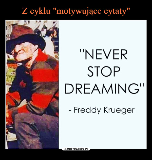  –  "NEVERSTOPDREAMING"- Freddy Krueger