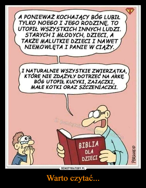 Warto czytać... –  A PONIEWAŻ KOCHAJĄCY BÓG LUBIŁTYLKO NOEGO I JEGO RODZINĘ. TOUTOPIŁ WSZYSTKICH INNYCH LUDZI.STARYCH I MŁODYCH, DZIECI. ATAKŻE MALUTKIE DZIECI I NA WETNIEMOWLĘTA I PANIE W CIĄŻY.