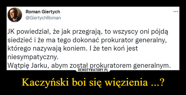 Kaczyński boi się więzienia ...? –  