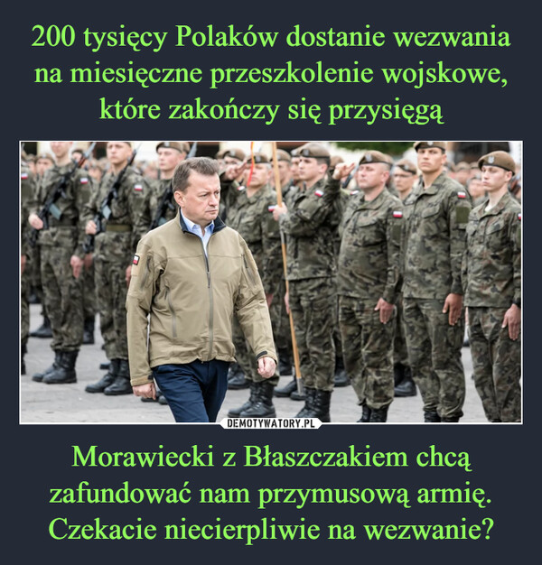 200 tysięcy Polaków dostanie wezwania na miesięczne przeszkolenie wojskowe, które zakończy się przysięgą Morawiecki z Błaszczakiem chcą zafundować nam przymusową armię. Czekacie niecierpliwie na wezwanie?
