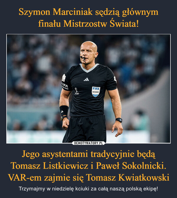 Jego asystentami tradycyjnie będą Tomasz Listkiewicz i Paweł Sokolnicki. VAR-em zajmie się Tomasz Kwiatkowski – Trzymajmy w niedzielę kciuki za całą naszą polską ekipę! 