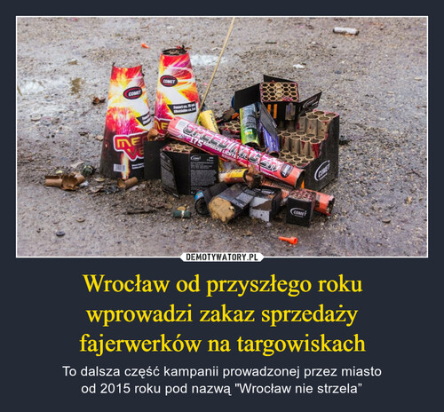 Wrocław od przyszłego roku
wprowadzi zakaz sprzedaży
fajerwerków na targowiskach