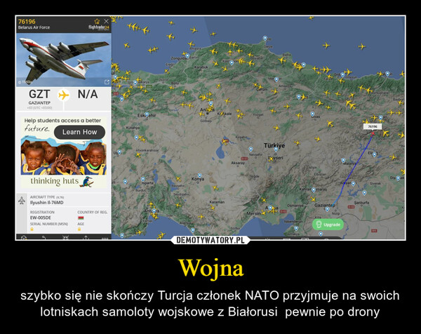 Wojna – szybko się nie skończy Turcja członek NATO przyjmuje na swoich lotniskach samoloty wojskowe z Białorusi  pewnie po drony 
