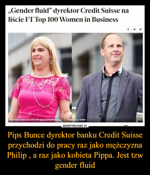 Pips Bunce dyrektor banku Credit Suisse przychodzi do pracy raz jako mężczyzna Philip , a raz jako kobieta Pippa. Jest tzw gender fluid