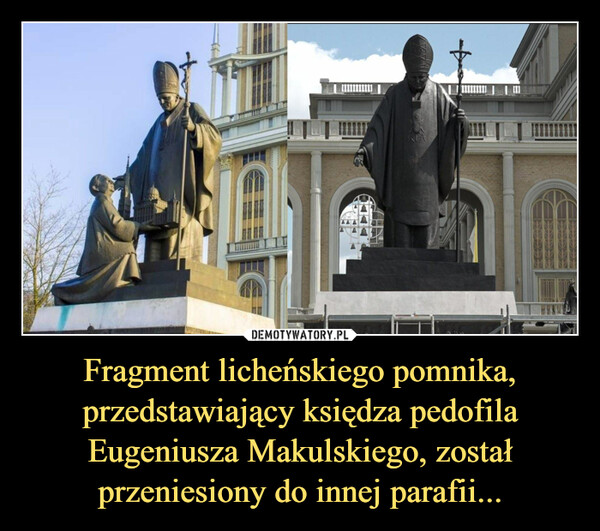 Fragment licheńskiego pomnika, przedstawiający księdza pedofila Eugeniusza Makulskiego, został przeniesiony do innej parafii... –  