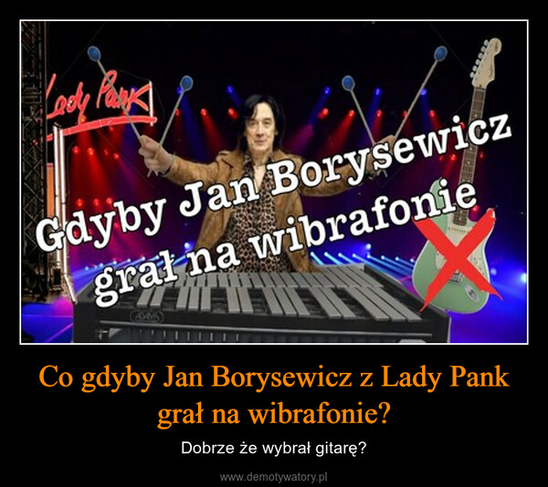 Co gdyby Jan Borysewicz z Lady Pank grał na wibrafonie? – Dobrze że wybrał gitarę? Lady PayGdyby Jan Borysewiczgrał na wibrafonieADAMS
