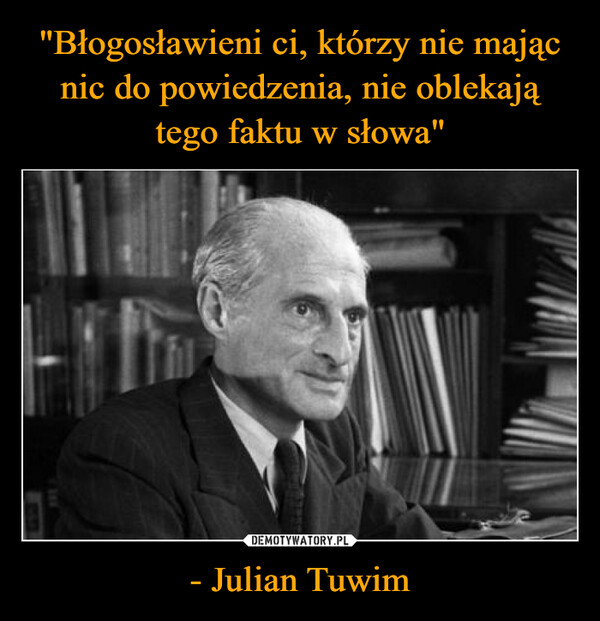 - Julian Tuwim –  