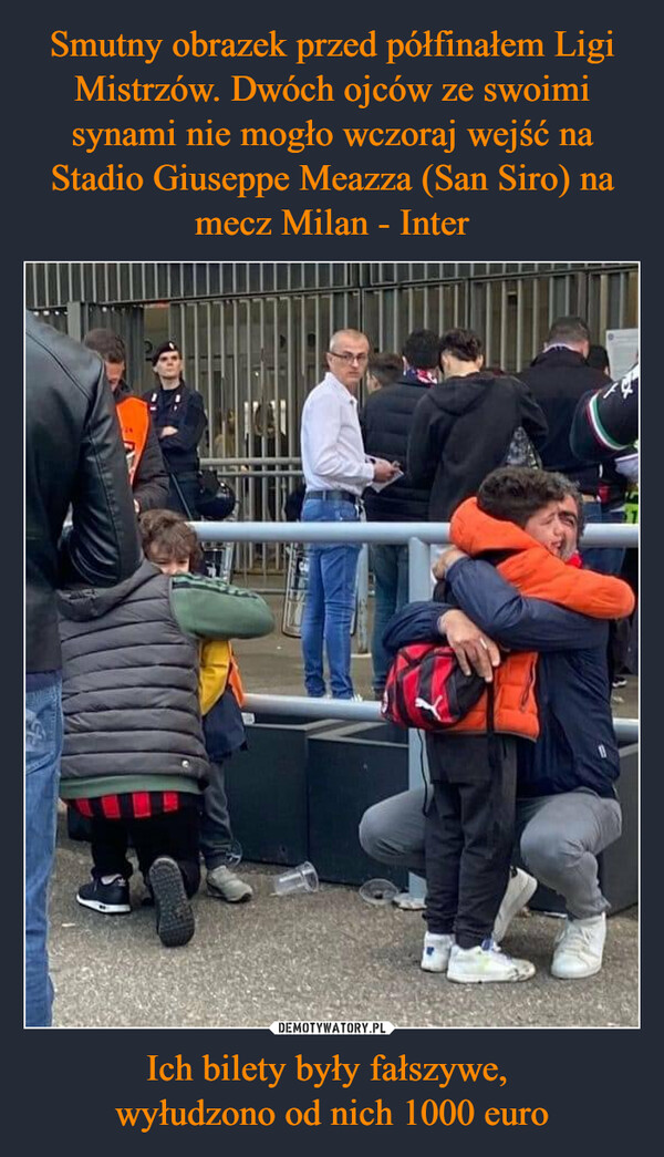Smutny obrazek przed półfinałem Ligi Mistrzów. Dwóch ojców ze swoimi synami nie mogło wczoraj wejść na Stadio Giuseppe Meazza (San Siro) na mecz Milan - Inter Ich bilety były fałszywe, 
wyłudzono od nich 1000 euro